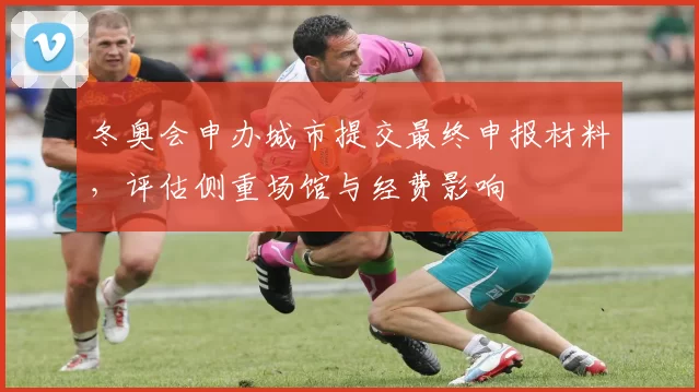 冬奥会申办城市提交最终申报材料，评估侧重场馆与经费影响