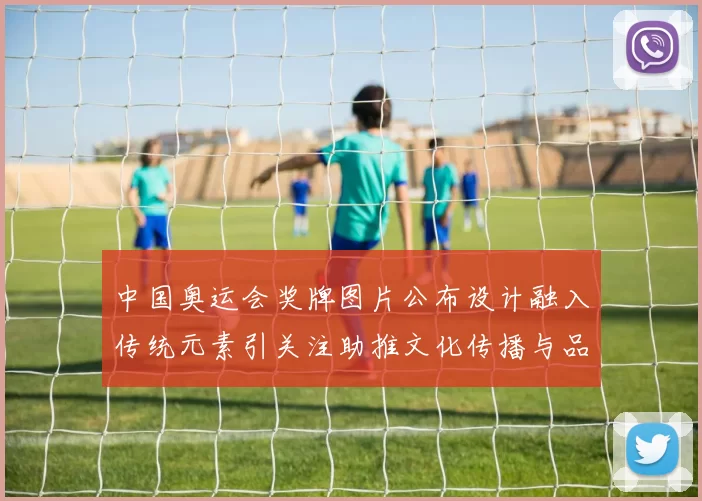 中国奥运会奖牌图片公布设计融入传统元素引关注助推文化传播与品牌形象